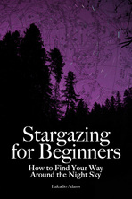 Stargazing for Beginners: How to Find Your Way Around the Night Sky by Lafcadio Adams