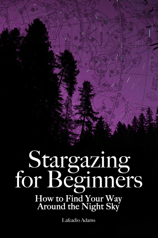 Stargazing for Beginners by Lafcadio Adams